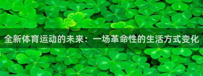 全新体育运动的未来：一场革命性的生活方式变化